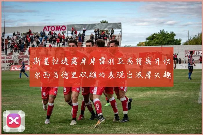 斯基拉透露库库雷利亚或将离开切尔西马德里双雄均表现出浓厚兴趣